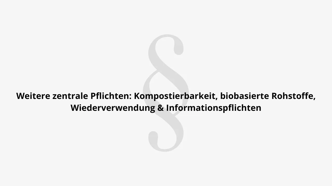 Weitere zentrale Pflichten: Kompostierbarkeit, biobasierte Rohstoffe, Wiederverwendung & Informationspflichten